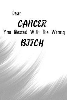 Paperback Dear Cancer You Messed With The Wrong Bitch: Funny Quote Encouragement Gift For Cancer Patient- Uplifting Gift For Men & Women With Cancer- Cancer Sur Book