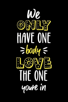 We Only Have One Body Love The One You're In!: Notebook Journal Composition Blank Lined Diary Notepad 120 Pages Paperback Black Solid Texture