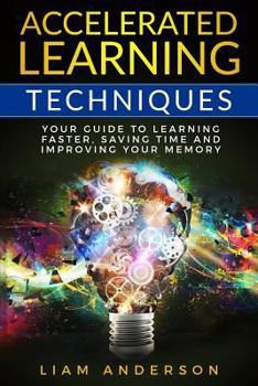 Paperback Accelerated Learning Techniques: Your Guide to Learning Faster, Saving Time and Improving Your Memory Book