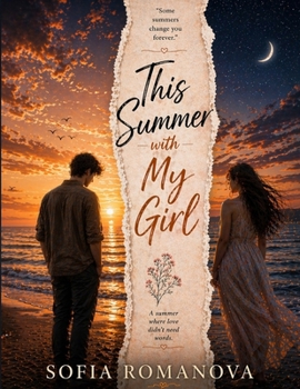 This Summer with My Girl: An intimate emotional romance about a boy and a girl, fleeting time, memory, and how one person can change the way you see ... without ever becoming a permanent part of it
