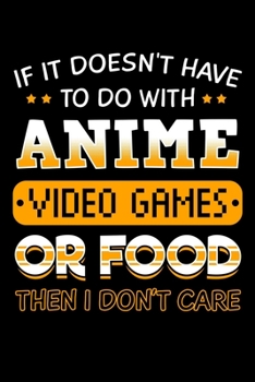 If It Doesn't Have To Do with Anime Video Games Or Food Then I Don't Care: Animation Notebook to Write in, 6x9, Lined, 120 Pages Journal