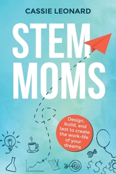 Paperback STEM Moms: Design, Build, and Test to Create the Work-Life of Your Dreams Book