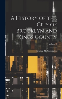 Hardcover A History of the City of Brooklyn and Kings County; Volume 1 Book