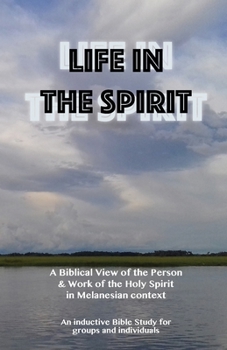 Paperback Life in the Spirit: A Biblical View of the Person and Work of the Holy Spirit in Melanesian Context Book