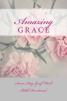 Paperback Amazing Grace: Seven Day Grief Work Bible Devotional Book