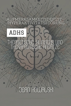 Aufmerksamkeitsdefizit-/Hyperaktivitätsstörung (ADHS): Theoretische, Klinische Und Therapeutische Ansätze (German Edition)