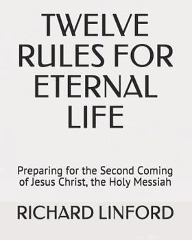 Paperback Twelve Rules for Eternal Life: Preparing for the Second Coming of Jesus Christ, the Holy Messiah Book