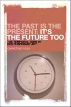 Hardcover The Past Is the Present; It's the Future Too: The Temporal Turn in Contemporary Art Book