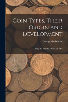 Paperback Coin Types, Their Origin and Development; Being the Rhind Lectures for 1904 Book