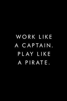 Paperback Work Like A Captain. Play Like A Pirate.: Blank Lined Journal, 6x9, 110 Pages, White Paper, Boss, Coworker Notebook, Journal, Diary, Funny Office Jour Book