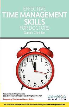 Effective Time Management Skills For Doctors: Making The Most Of The Time You Have (Developmedica) (Progressing Your Medical Caree)