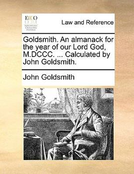 Paperback Goldsmith. an Almanack for the Year of Our Lord God, M.DCCC. ... Calculated by John Goldsmith. Book