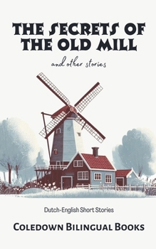 The Secrets of the Old Mill and Other Stories: Dutch-English Short Stories