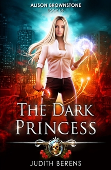 The Dark Princess: An Urban Fantasy Action Adventure - Book #6 of the Alison Brownstone