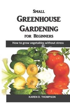 Paperback Small Greenhouse Gardening for Beginners: How to grow vegetables without stress Book
