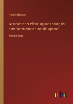 Geschichte der Pflanzung und Leitung der christlichen Kirche durch die Apostel: Zweiter Band