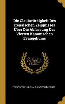 Hardcover Die Glaubwürdigkeit Des Irenäischen Zeugnisses Über Die Abfassung Des Vierten Kanonischen Evangeliums [German] Book