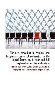 Paperback The New Procedure in Criminal and Disciplinary Causes of Ecclesiatics in the United States, Or, a CL Book