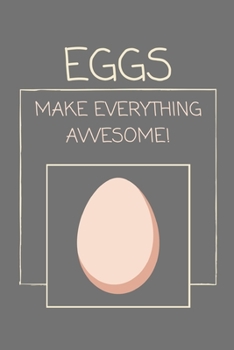Eggs Make Everything Awesome!: Lined Notebook / Journal for Lovers of Fine Nutrition
