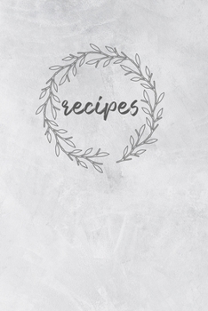 Recipes: Blank Recipe Book Journal to Write In Your Own Recipes, A Keepsake Cookbook Organizer for Writing Favorite Meals | Grey Vintage Floral Wreath