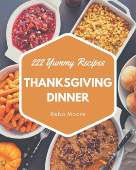 Paperback 222 Yummy Thanksgiving Dinner Recipes: A Timeless Yummy Thanksgiving Dinner Cookbook Book
