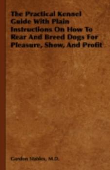 Hardcover The Practical Kennel Guide With Plain Instructions On How To Rear And Breed Dogs For Pleasure, Show, And Profit Book