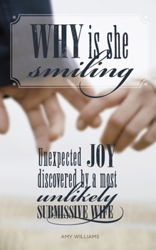 Paperback Why Is She Smiling: Unexpected Joy Discovered by a Most Unlikely Submissive Wife Book