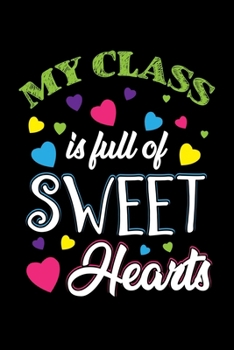 My Class Is Full Of Sweet Hearts: Funny Teaching Humor Homework Notebook. Great Gift for Teachers Professors and Students.