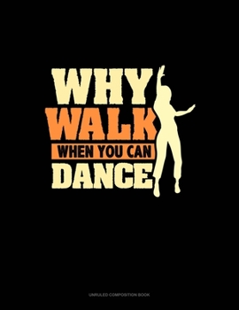 Paperback Why Walk When You Can Dance: Unruled Composition Book