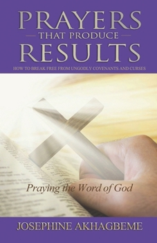 Paperback Prayers That Produce Results: How to Break Free from Ungodly Covenants and Curses Book