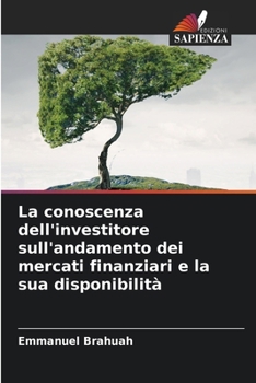 Paperback La conoscenza dell'investitore sull'andamento dei mercati finanziari e la sua disponibilità [Italian] Book