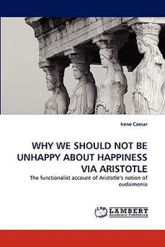 Paperback Why We Should Not Be Unhappy about Happiness Via Aristotle Book