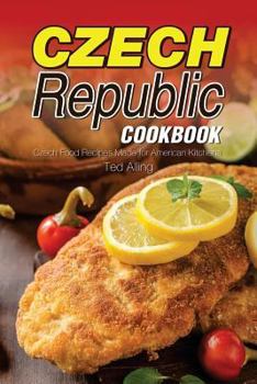 Czech Republic Cookbook: Czech Food Recipes Made for American Kitchens
