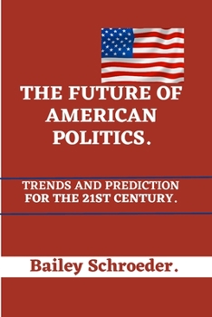 The Future of American Politics,: Trends and Prediction for the 21st Century