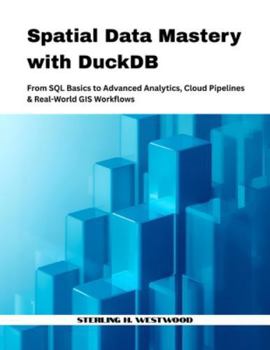 Paperback Spatial Data Mastery with DuckDB: From SQL Basics to Advanced Analytics, Cloud Pipelines & Real-World GIS Workflows Book