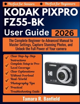 KODAK PIXPRO FZ55-BK USER GUIDE 2026: The Complete Beginner-to-Advanced Manual to Master Settings, Capture Stunning Photos, and Unlock the Full Power of Your camera