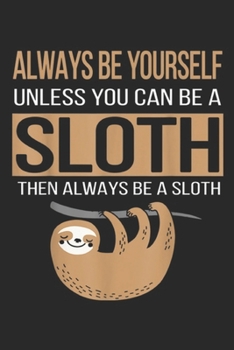 Paperback Always Be Yourself Unless You Can Be a sloth then always be a sloth: Always Be Yourself Unless You Can Be Sloth Funny Gift Journal/Notebook Blank Line Book