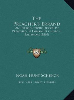 The Preacher's Errand: An Introductory Discourse Preached In Emmanuel Church, Baltimore