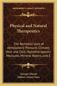 Paperback Physical and Natural Therapeutics: The Remedial Uses of Atmospheric Pressure, Climate, Heat and Cold, Hydrotherapeutic Measures, Mineral Waters, and E Book