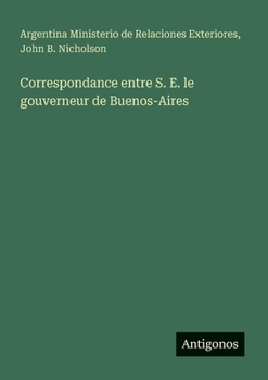 Paperback Correspondance entre S. E. le gouverneur de Buenos-Aires [French] Book