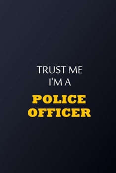 Trust Me I'm A police officer Notebook -  Funny police officer Gift: Lined Notebook / Journal Gift, 100 Pages, 6x9, Soft Cover, Matte Finish