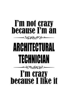 Paperback I'm Not Crazy Because I'm An Architectural Technician I'm Crazy Because I like It: Cool Architectural Technician Notebook, Journal Gift, Diary, Doodle Book