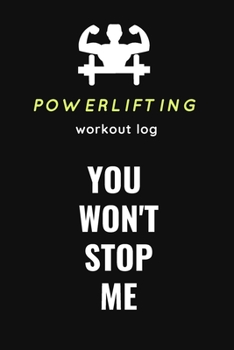 You Won't Stop Me: Powerlifting Journal, Training Workout Log and Tracker, Log Crossfit Fitness, Wellness Diary, Fitness Gym Exercise, Personal ... Log for for Men and Women Who Do Powerlifting