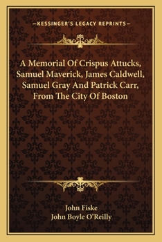 Paperback A Memorial Of Crispus Attucks, Samuel Maverick, James Caldwell, Samuel Gray And Patrick Carr, From The City Of Boston Book