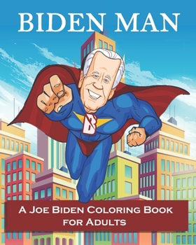 BIDEN MAN A Joe Biden Coloring Book for Adults: Funny coloring pages for your favourite person