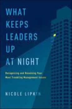 Hardcover What Keeps Leaders Up at Night: Recognizing and Resolving Your Most Troubling Management Issues Book
