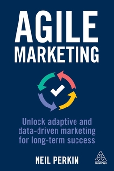 Hardcover Agile Marketing: Unlock Adaptive and Data-Driven Marketing for Long-Term Success Book