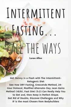 Paperback Intermittent Fasting... All the Ways: Get Skinny in a Flash with The Intermittent- Ketogenic Diet See How DRY Fasting, Crescendo Method, 24- Hour Prot Book
