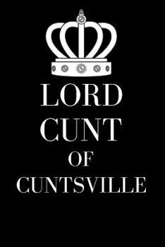 Paperback Lord Cunt of Cuntsville: Funny Rude Lined notebook journal Book