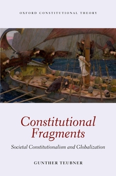 Constitutional Fragments: Societal Constitutionalism and Globalization - Book  of the Oxford Constitutional Theory